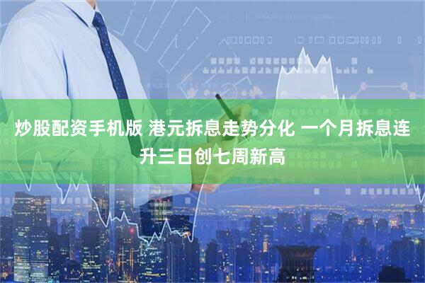 炒股配资手机版 港元拆息走势分化 一个月拆息连升三日创七周新高